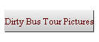 Dirty Bus Tour Pictures